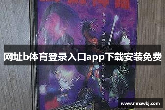 网址b体育登录入口app下载安装免费